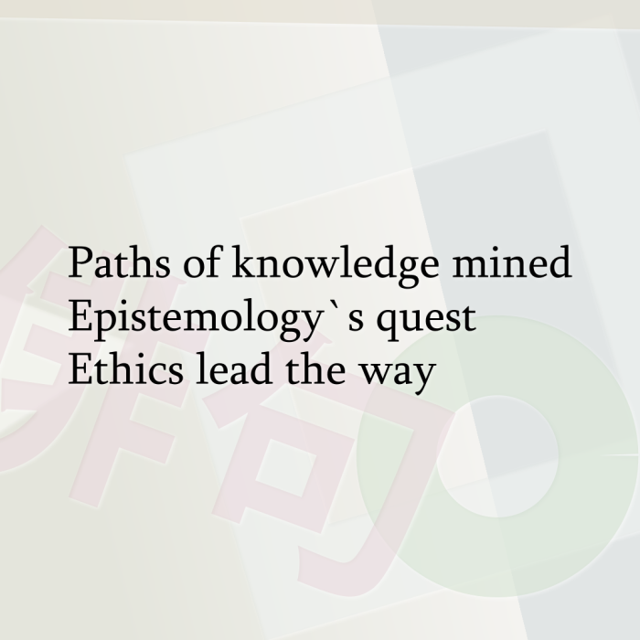 Paths of knowledge mined Epistemology`s quest Ethics lead the way