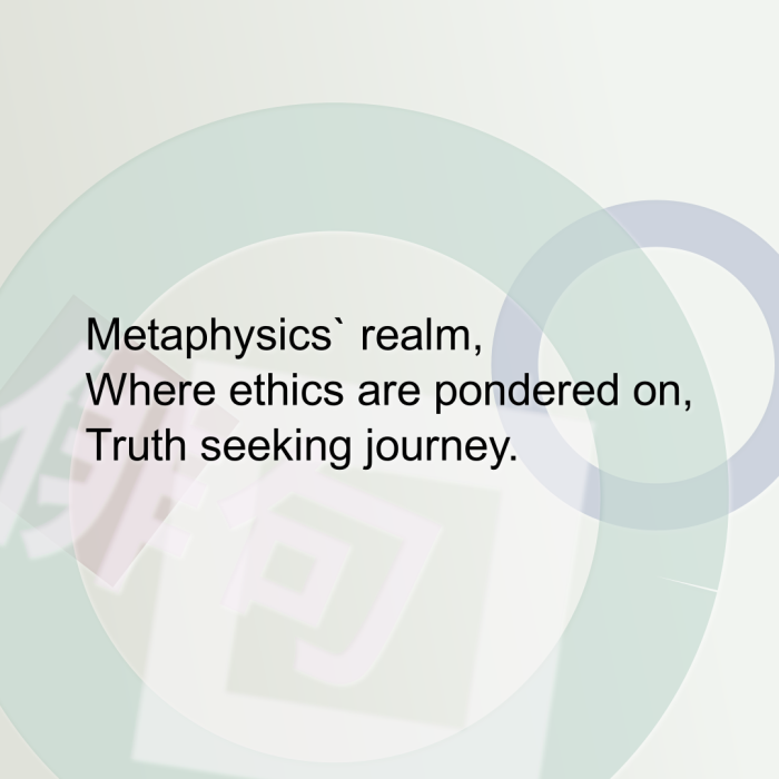 Metaphysics` realm, Where ethics are pondered on, Truth seeking journey.