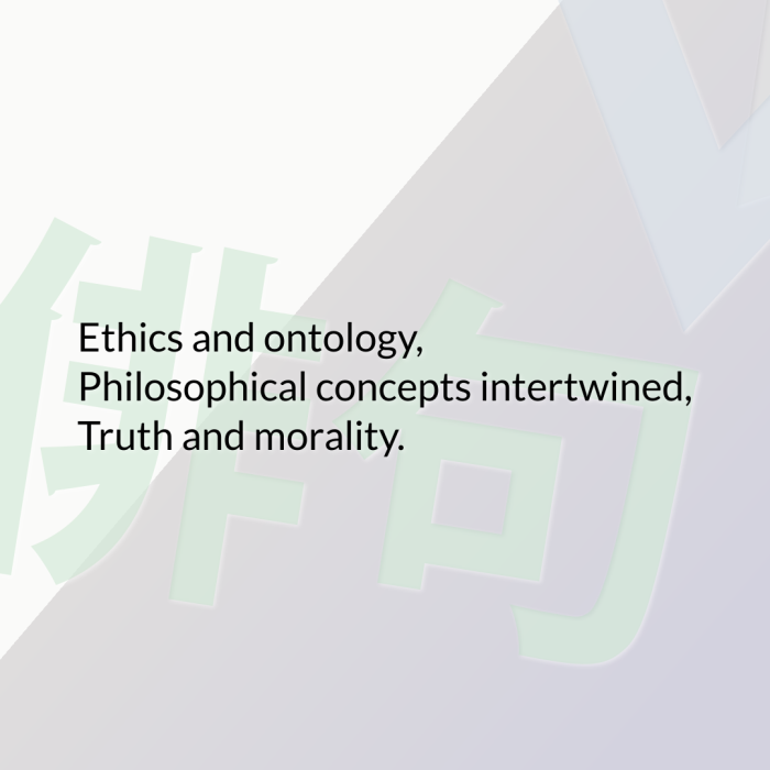 Ethics and ontology, Philosophical concepts intertwined, Truth and morality.
