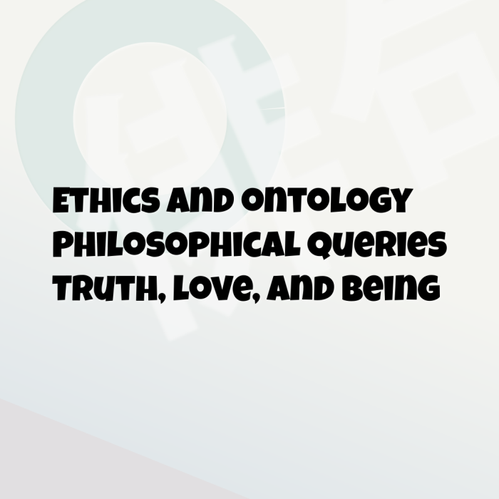 Ethics and ontology Philosophical queries Truth, love, and being