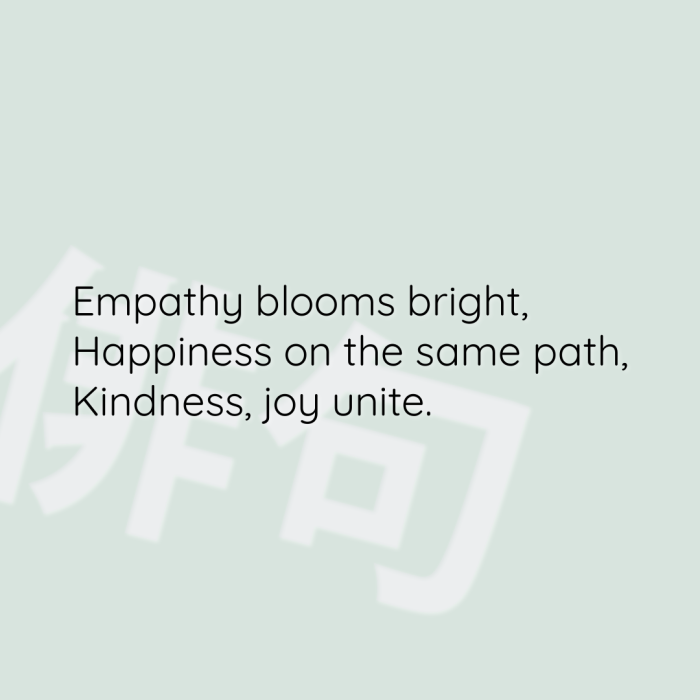 Empathy blooms bright, Happiness on the same path, Kindness, joy unite.