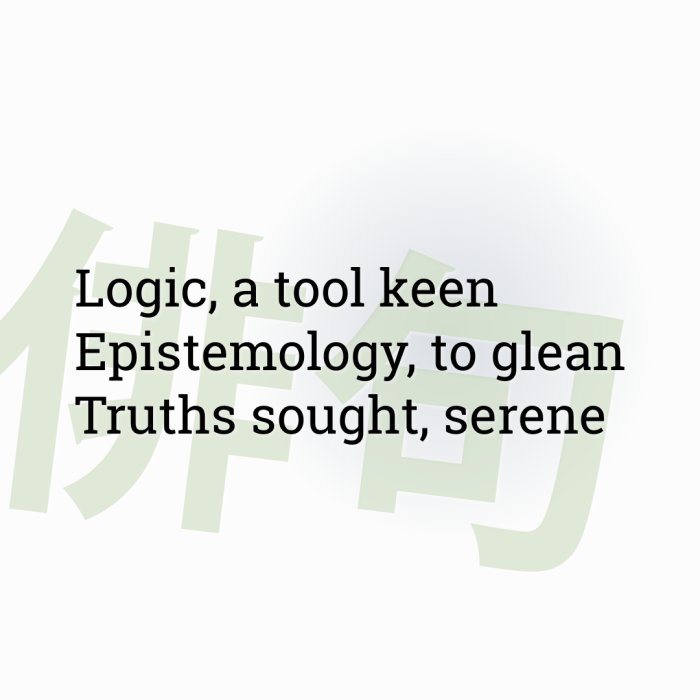 Logic, a tool keen Epistemology, to glean Truths sought, serene