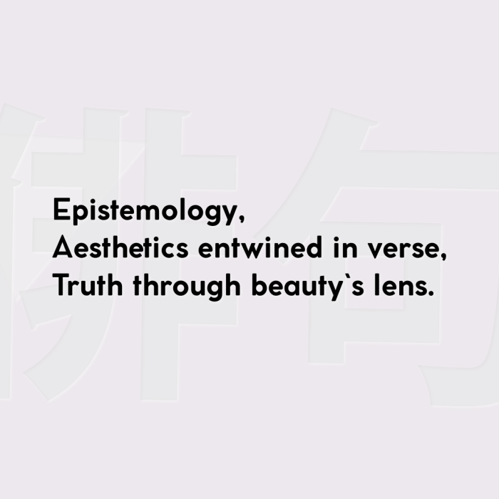 Epistemology, Aesthetics entwined in verse, Truth through beauty`s lens.
