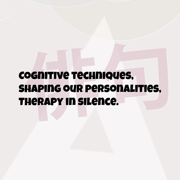 Cognitive techniques, Shaping our personalities, Therapy in silence.