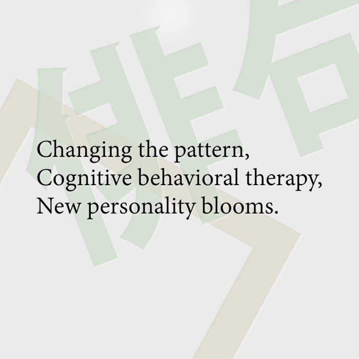 Changing the pattern, Cognitive behavioral therapy, New personality blooms.