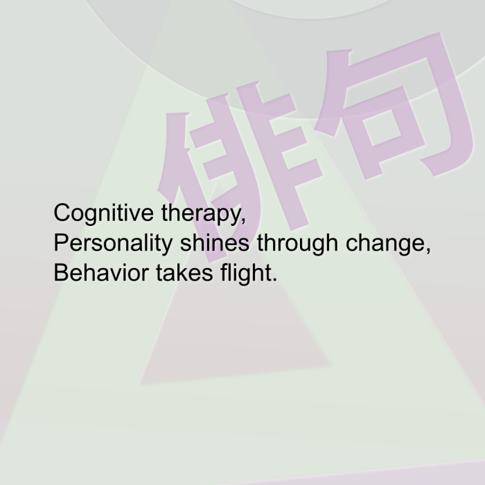 Cognitive therapy, Personality shines through change, Behavior takes flight.