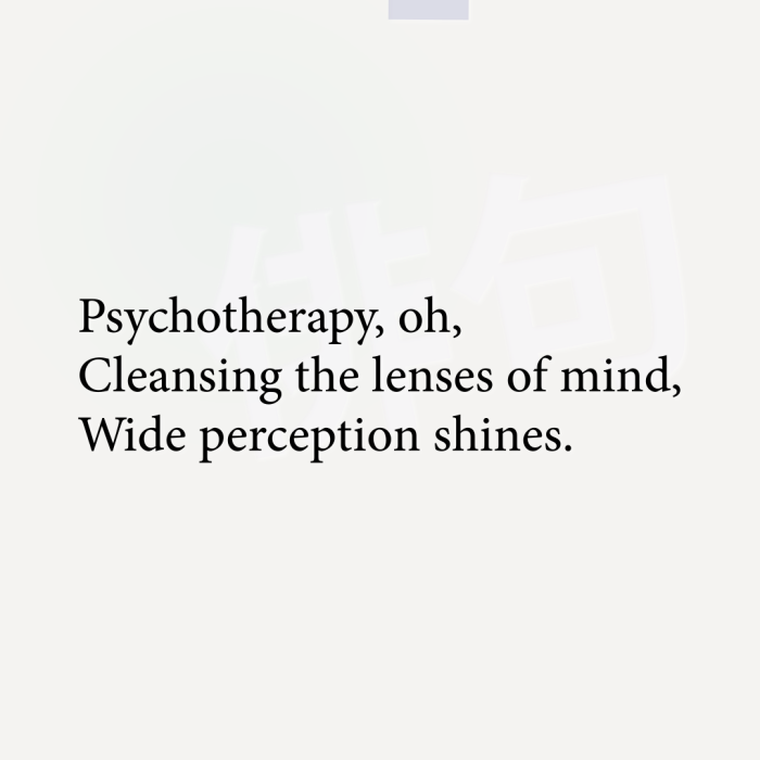 Psychotherapy, oh, Cleansing the lenses of mind, Wide perception shines.