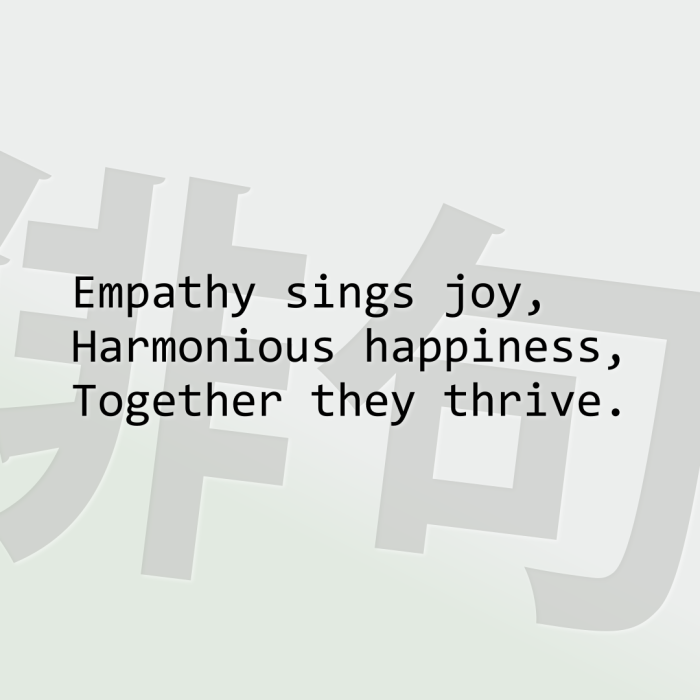 Empathy sings joy, Harmonious happiness, Together they thrive.