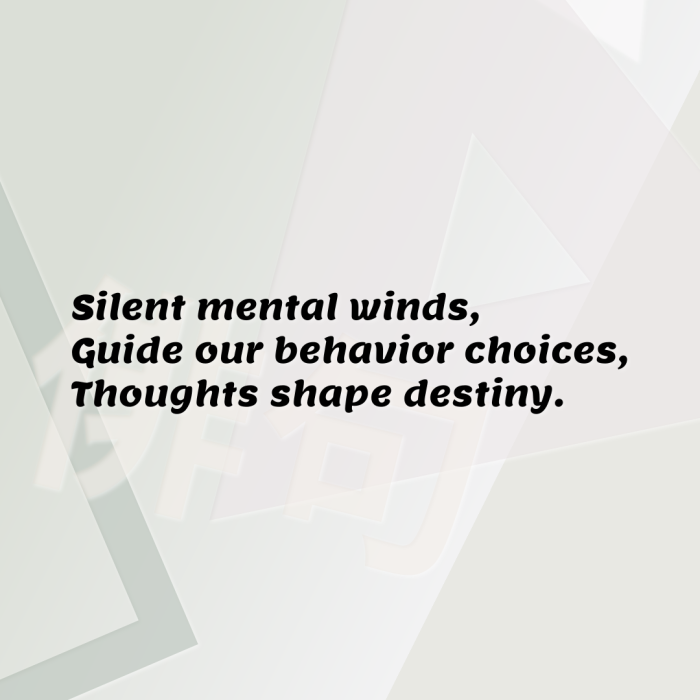 Silent mental winds, Guide our behavior choices, Thoughts shape destiny.