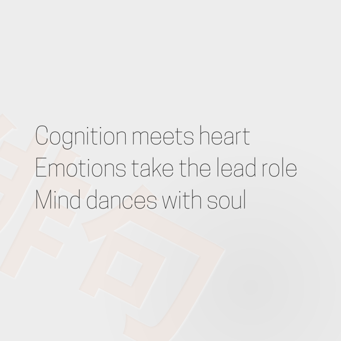 Cognition meets heart Emotions take the lead role Mind dances with soul