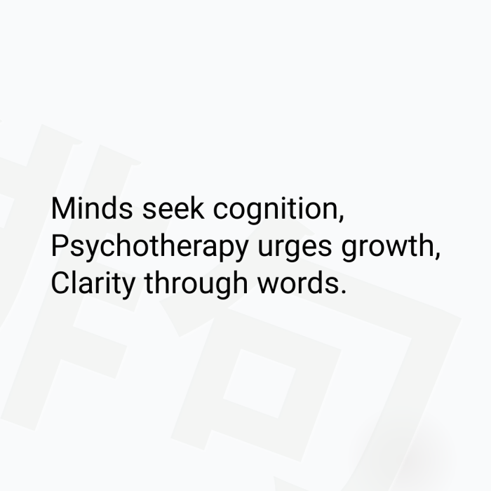 Minds seek cognition, Psychotherapy urges growth, Clarity through words.