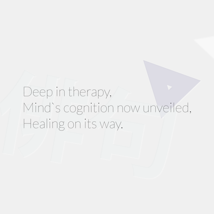 Deep in therapy, Mind`s cognition now unveiled, Healing on its way.