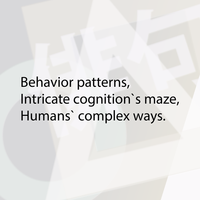 Behavior patterns, Intricate cognition`s maze, Humans` complex ways.