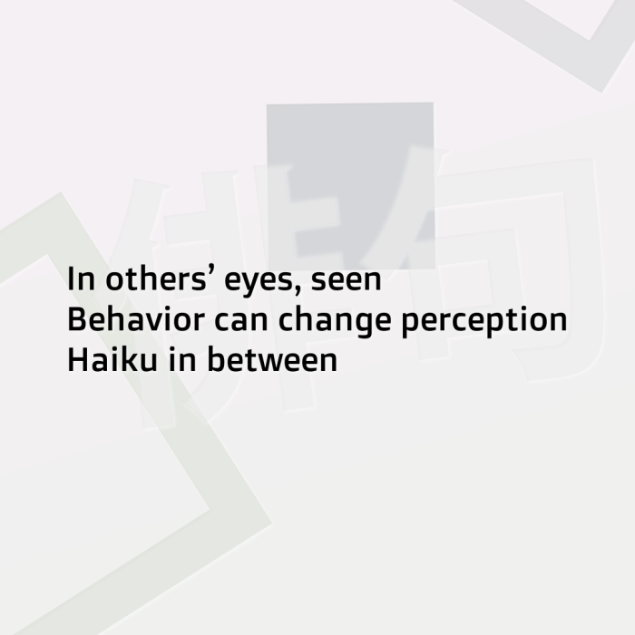 In others’ eyes, seen Behavior can change perception Haiku in between