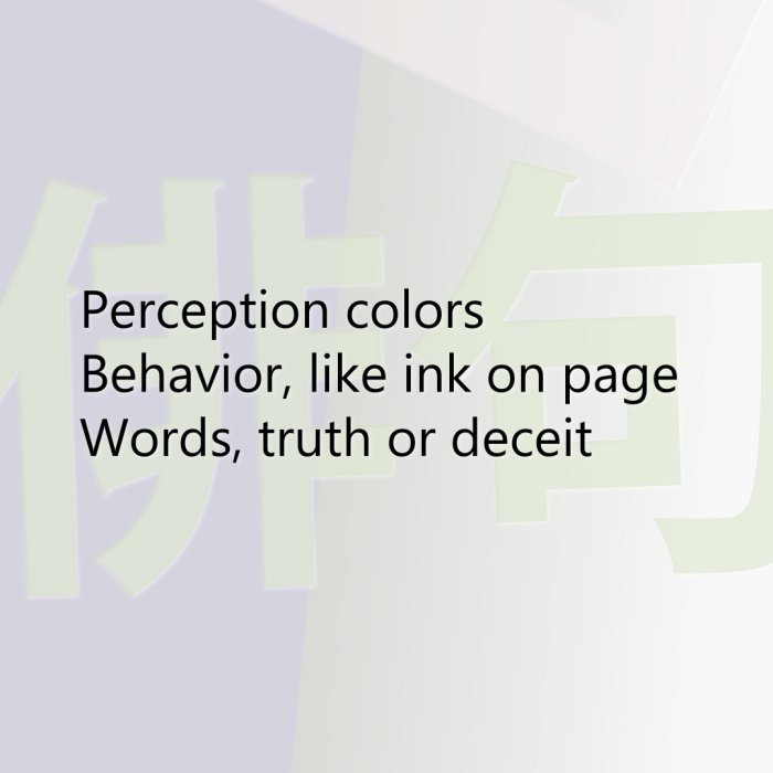 Perception colors Behavior, like ink on page Words, truth or deceit