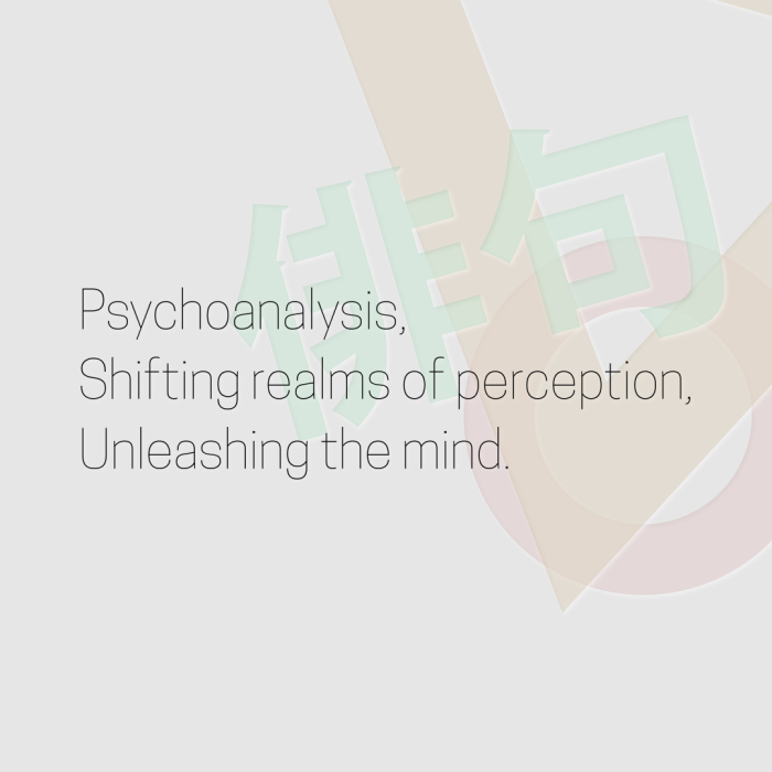 Psychoanalysis, Shifting realms of perception, Unleashing the mind.