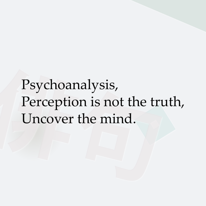 Psychoanalysis, Perception is not the truth, Uncover the mind.