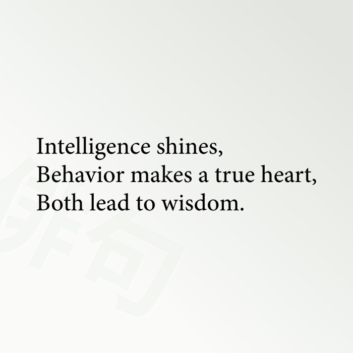 Intelligence shines, Behavior makes a true heart, Both lead to wisdom.