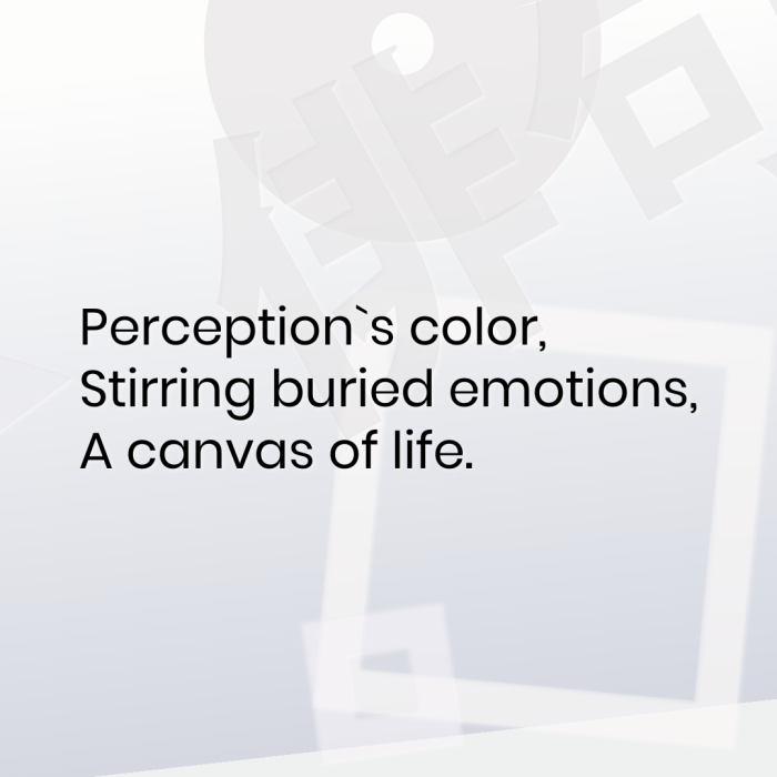 Perception`s color, Stirring buried emotions, A canvas of life.