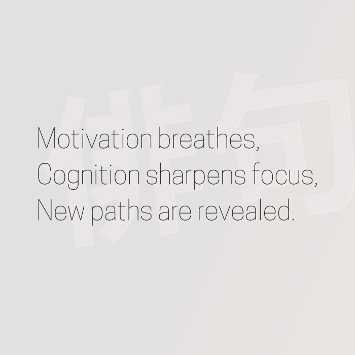 Motivation breathes, Cognition sharpens focus, New paths are revealed.