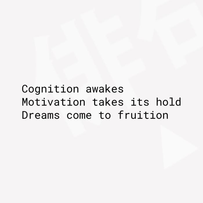 Cognition awakes Motivation takes its hold Dreams come to fruition