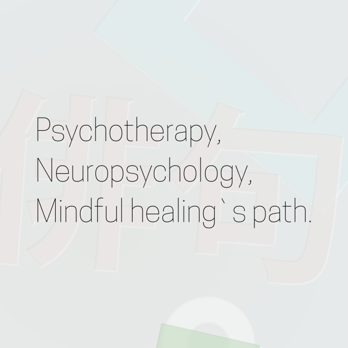 Psychotherapy, Neuropsychology, Mindful healing`s path.