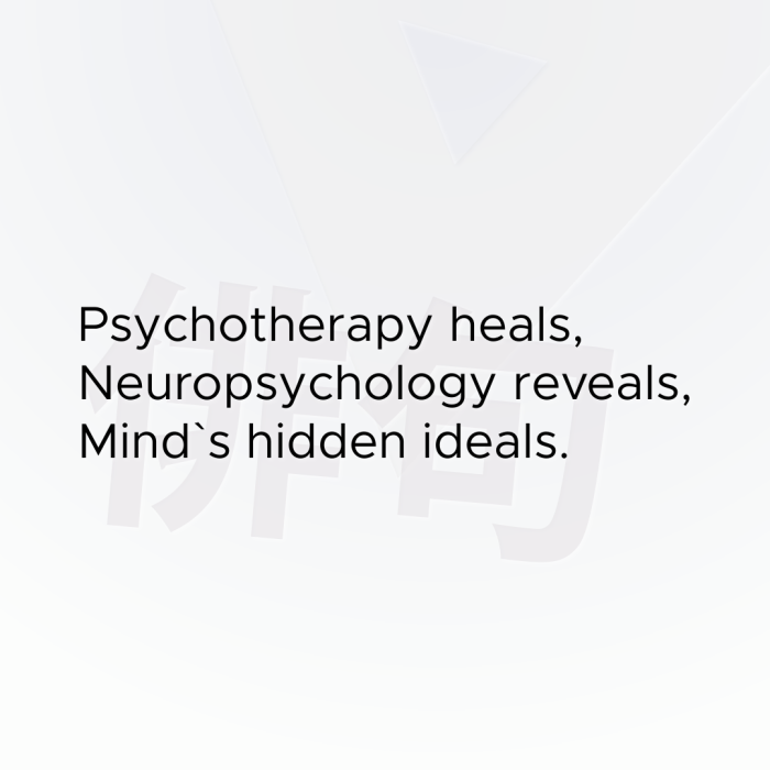 Psychotherapy heals, Neuropsychology reveals, Mind`s hidden ideals.