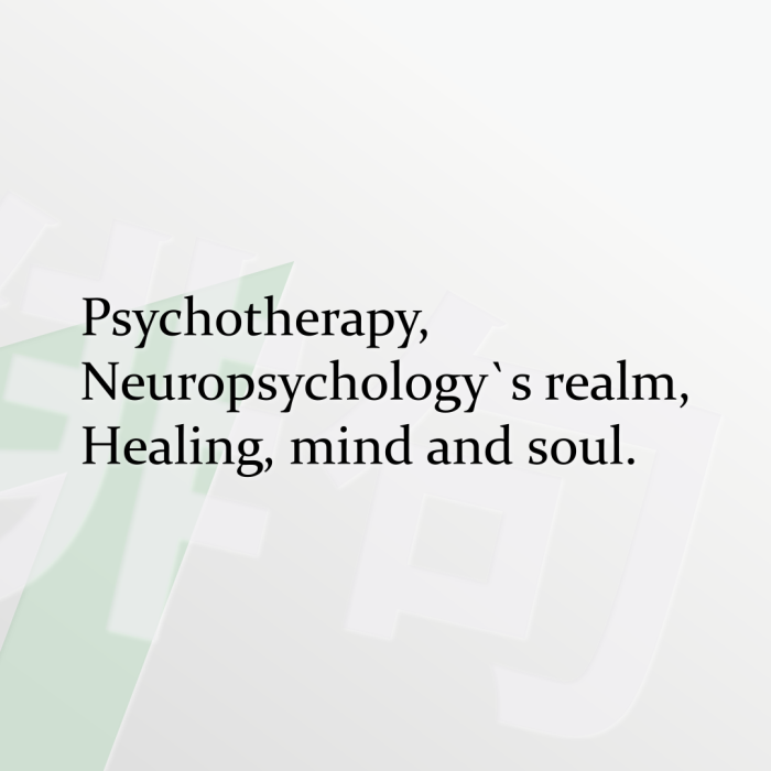 Psychotherapy, Neuropsychology`s realm, Healing, mind and soul.