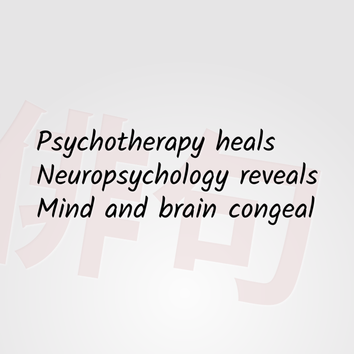 Psychotherapy heals Neuropsychology reveals Mind and brain congeal
