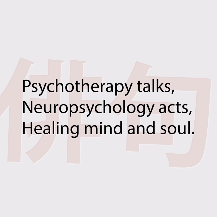 Psychotherapy talks, Neuropsychology acts, Healing mind and soul.
