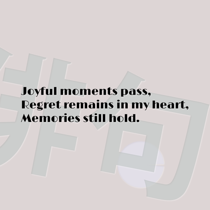 Joyful moments pass, Regret remains in my heart, Memories still hold.