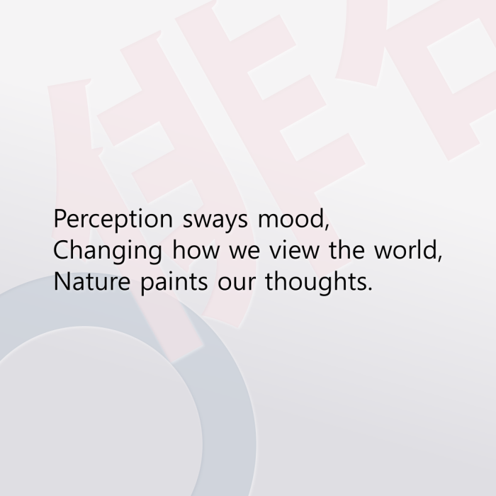 Perception sways mood, Changing how we view the world, Nature paints our thoughts.