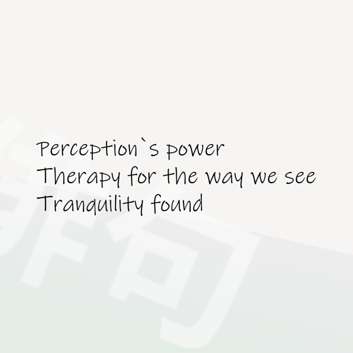 Perception`s power Therapy for the way we see Tranquility found