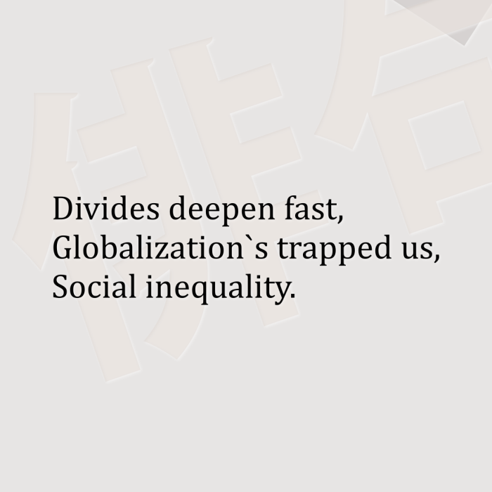 Divides deepen fast, Globalization`s trapped us, Social inequality.