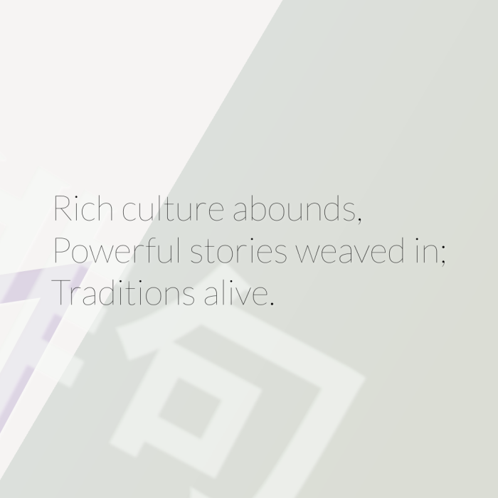 Rich culture abounds, Powerful stories weaved in; Traditions alive.