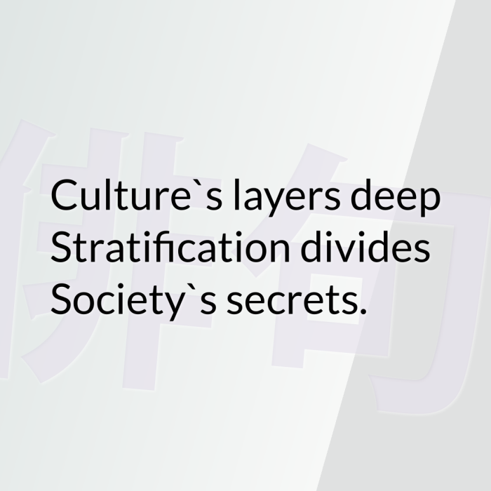 Culture`s layers deep Stratification divides Society`s secrets.