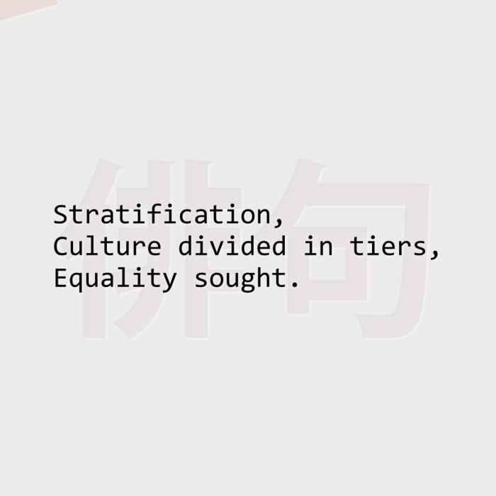Stratification, Culture divided in tiers, Equality sought.