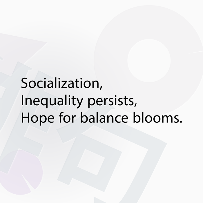 Socialization, Inequality persists, Hope for balance blooms.