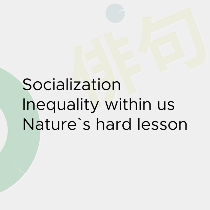 Socialization Inequality within us Nature`s hard lesson