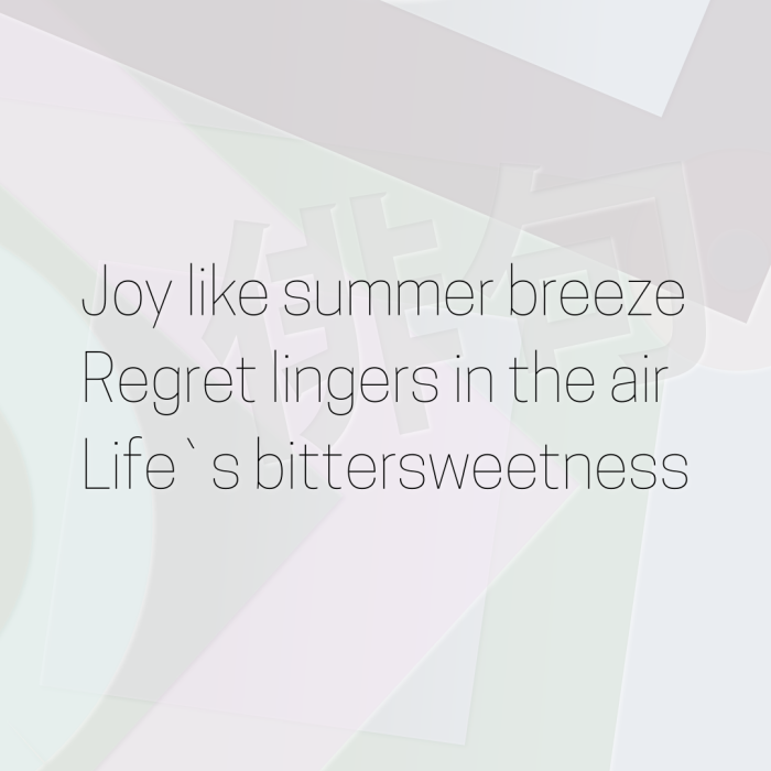 Joy like summer breeze Regret lingers in the air Life`s bittersweetness