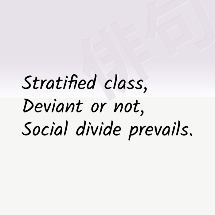 Stratified class, Deviant or not, Social divide prevails.