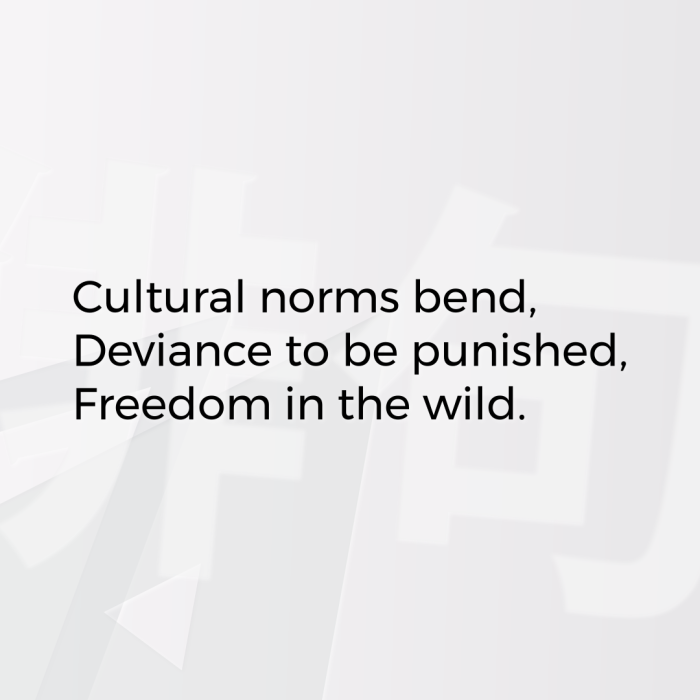Cultural norms bend, Deviance to be punished, Freedom in the wild.