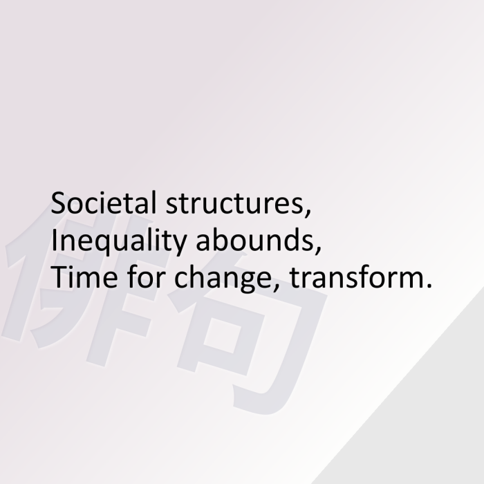 Societal structures, Inequality abounds, Time for change, transform.