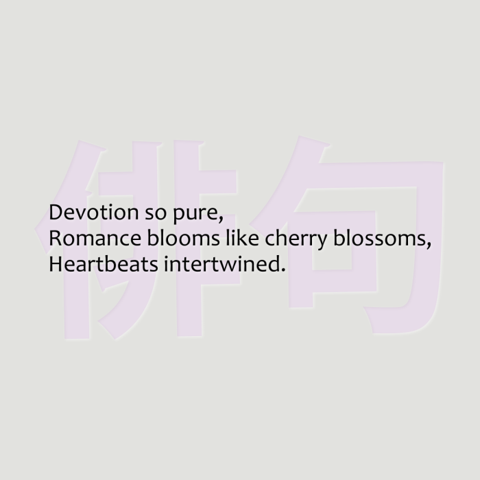 Devotion so pure, Romance blooms like cherry blossoms, Heartbeats intertwined.