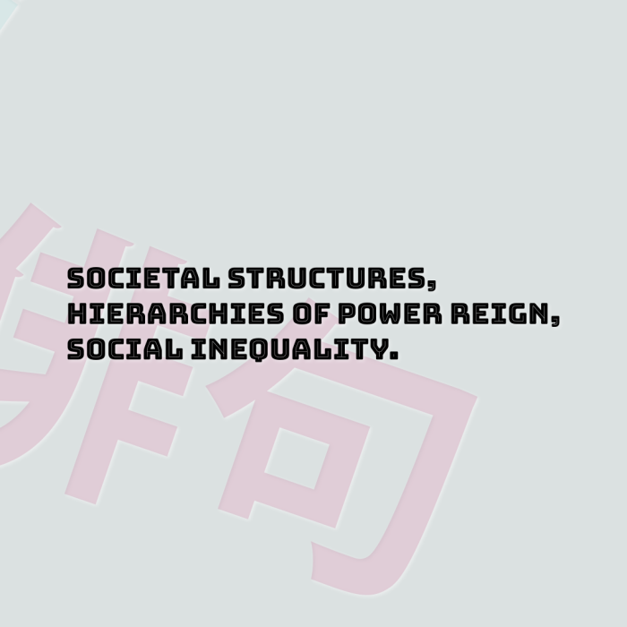 Societal structures, Hierarchies of power reign, Social inequality.