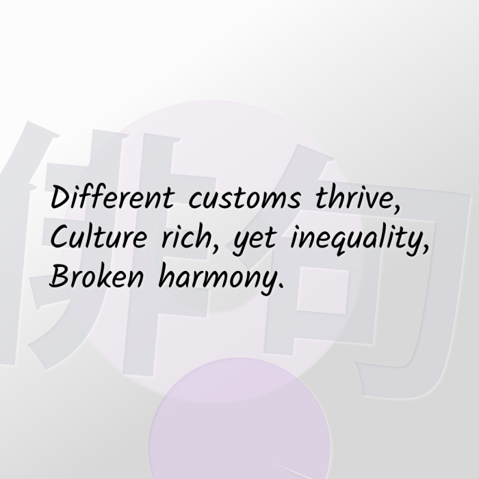Different customs thrive, Culture rich, yet inequality, Broken harmony.