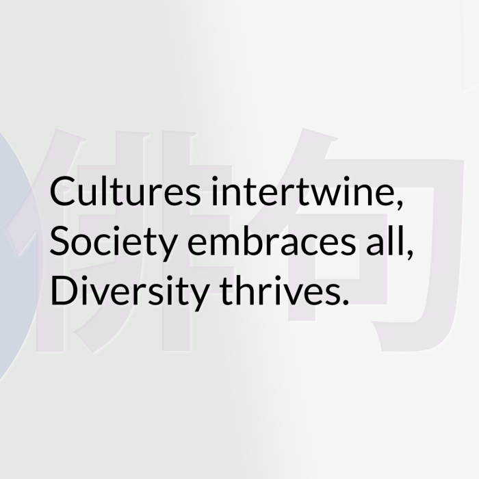 Cultures intertwine, Society embraces all, Diversity thrives.