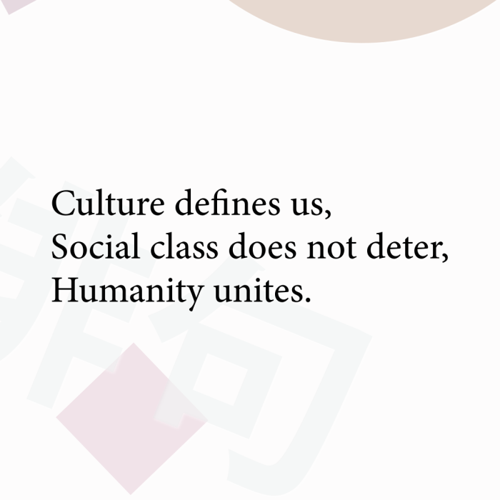 Culture defines us, Social class does not deter, Humanity unites.