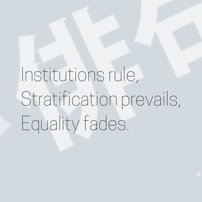 Institutions rule, Stratification prevails, Equality fades.
