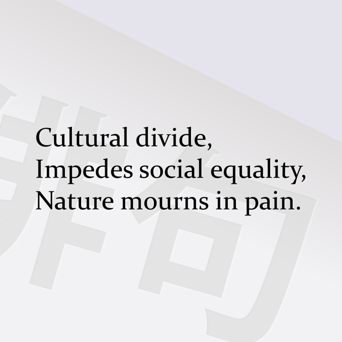 Cultural divide, Impedes social equality, Nature mourns in pain.